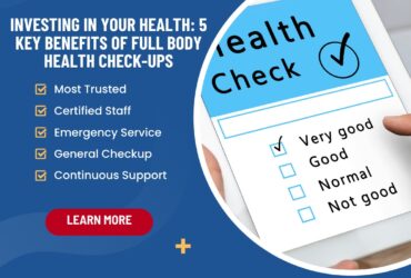 Investing in Your Health: 5 Key Benefits of Full Body Health Check-ups
